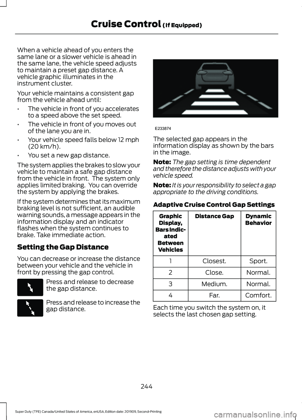 FORD F250 SUPER DUTY 2020 Owners Manual When a vehicle ahead of you enters the
same lane or a slower vehicle is ahead in
the same lane, the vehicle speed adjusts
to maintain a preset gap distance. A
vehicle graphic illuminates in the
instru FORD F250 SUPER DUTY 2020 Owners Manual When a vehicle ahead of you enters the
same lane or a slower vehicle is ahead in
the same lane, the vehicle speed adjusts
to maintain a preset gap distance. A
vehicle graphic illuminates in the
instru