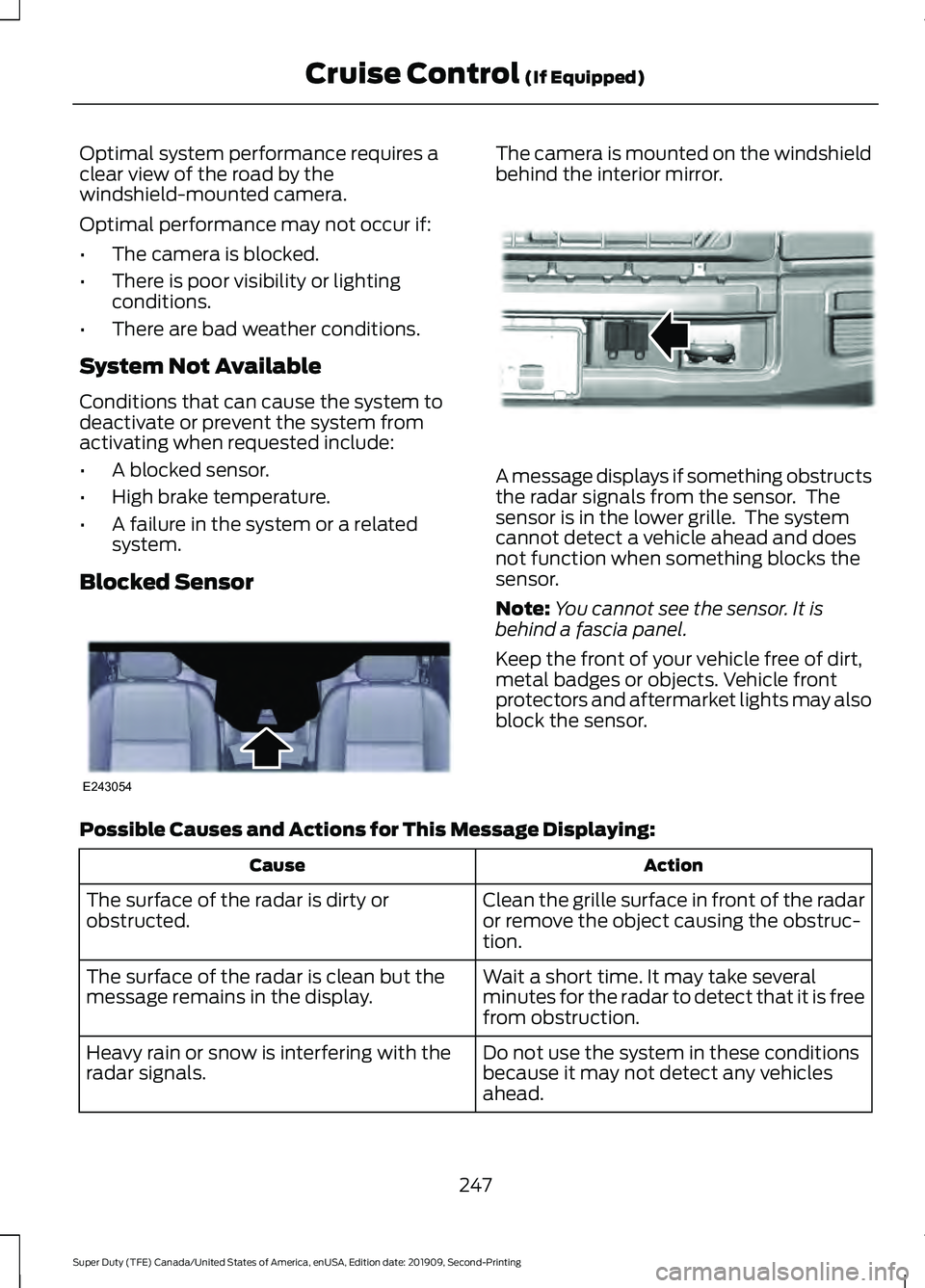 FORD F250 SUPER DUTY 2020 Owners Guide Optimal system performance requires a
clear view of the road by the
windshield-mounted camera.
Optimal performance may not occur if:
•
The camera is blocked.
• There is poor visibility or lighting
