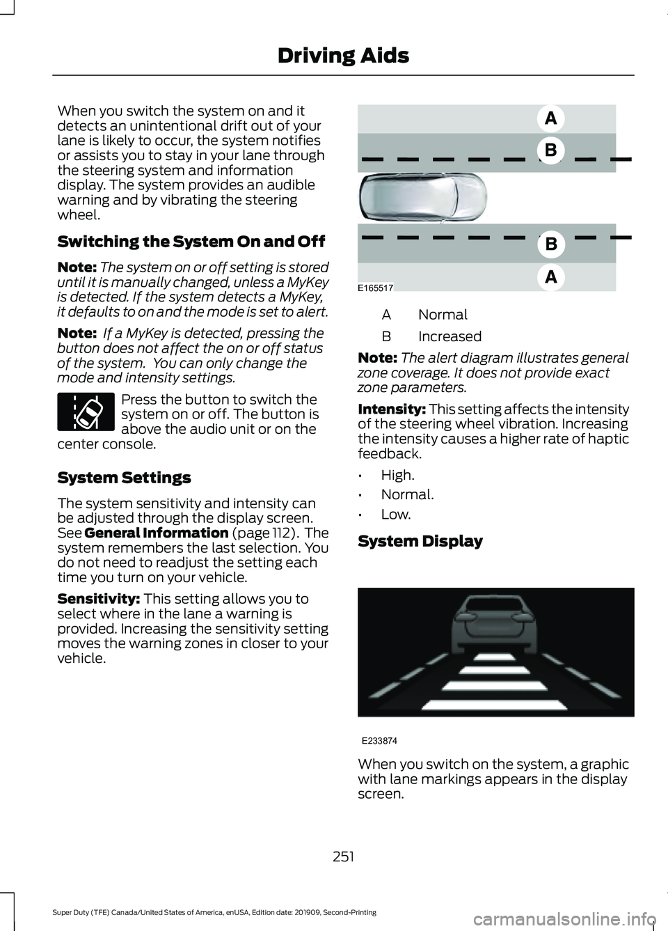 FORD F250 SUPER DUTY 2020 Owners Manual When you switch the system on and it
detects an unintentional drift out of your
lane is likely to occur, the system notifies
or assists you to stay in your lane through
the steering system and informa FORD F250 SUPER DUTY 2020 Owners Manual When you switch the system on and it
detects an unintentional drift out of your
lane is likely to occur, the system notifies
or assists you to stay in your lane through
the steering system and informa