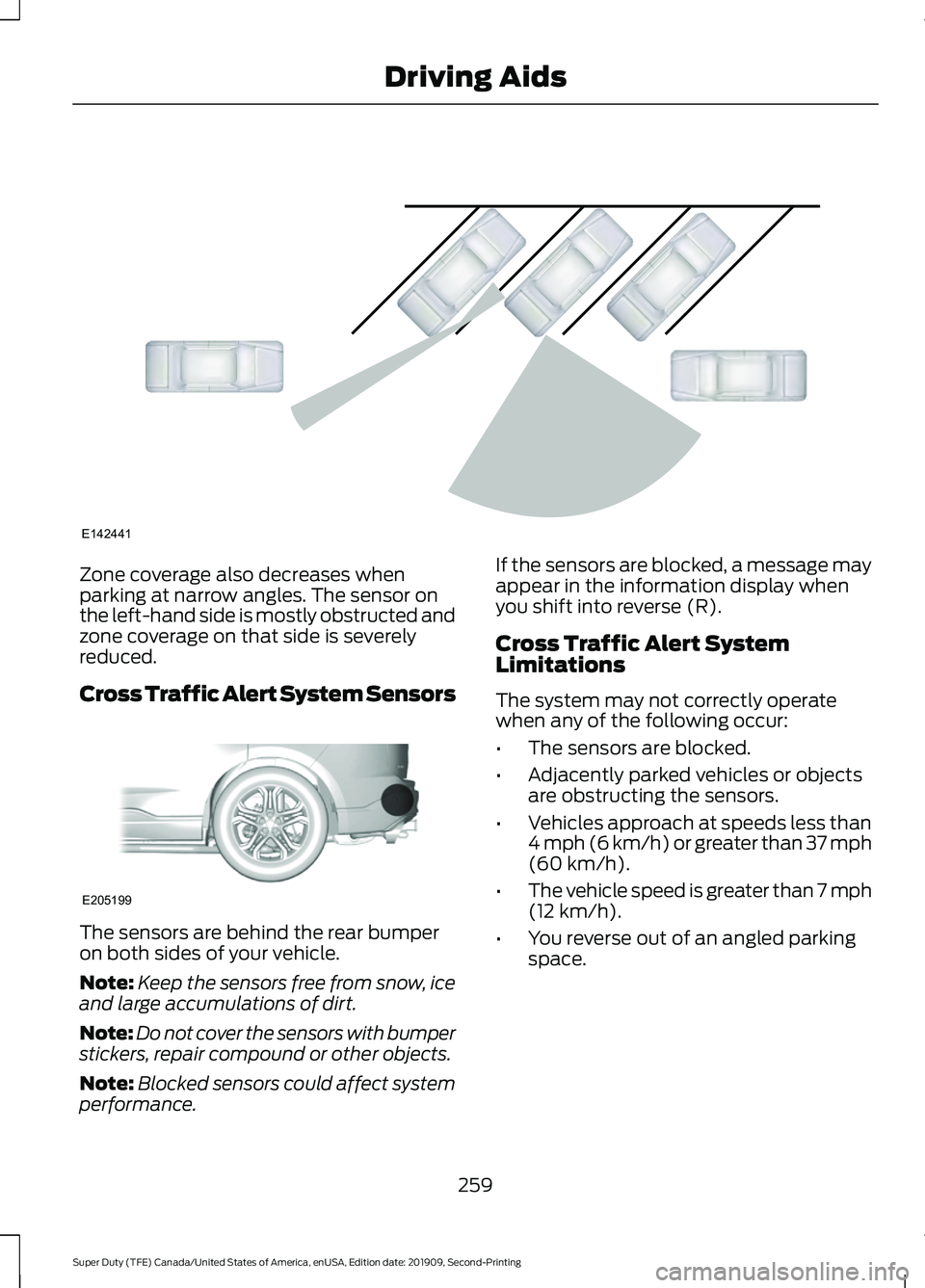 FORD F250 SUPER DUTY 2020 Owners Guide Zone coverage also decreases when
parking at narrow angles. The sensor on
the left-hand side is mostly obstructed and
zone coverage on that side is severely
reduced.
Cross Traffic Alert System Sensors