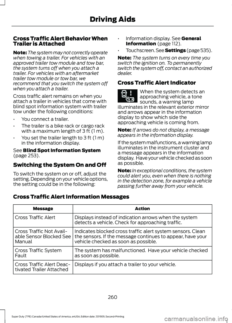 FORD F250 SUPER DUTY 2020 Owners Guide Cross Traffic Alert Behavior When
Trailer is Attached
Note:
The system may not correctly operate
when towing a trailer. For vehicles with an
approved trailer tow module and tow bar,
the system turns o