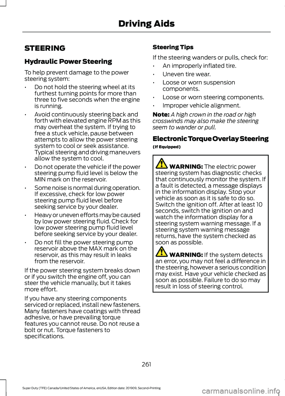 FORD F250 SUPER DUTY 2020 Owners Manual STEERING
Hydraulic Power Steering
To help prevent damage to the power
steering system:
•
Do not hold the steering wheel at its
furthest turning points for more than
three to five seconds when the en FORD F250 SUPER DUTY 2020 Owners Manual STEERING
Hydraulic Power Steering
To help prevent damage to the power
steering system:
•
Do not hold the steering wheel at its
furthest turning points for more than
three to five seconds when the en