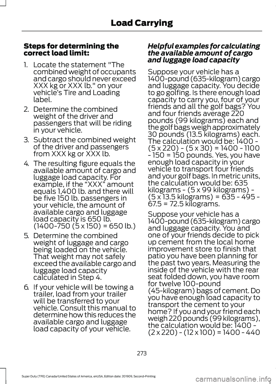 FORD F250 SUPER DUTY 2020 Owners Manual Steps for determining the
correct load limit:
1. Locate the statement "The
combined weight of occupants
and cargo should never exceed
XXX kg or XXX lb." on your
vehicle ’s Tire and Loading
l FORD F250 SUPER DUTY 2020 Owners Manual Steps for determining the
correct load limit:
1. Locate the statement "The
combined weight of occupants
and cargo should never exceed
XXX kg or XXX lb." on your
vehicle ’s Tire and Loading
l