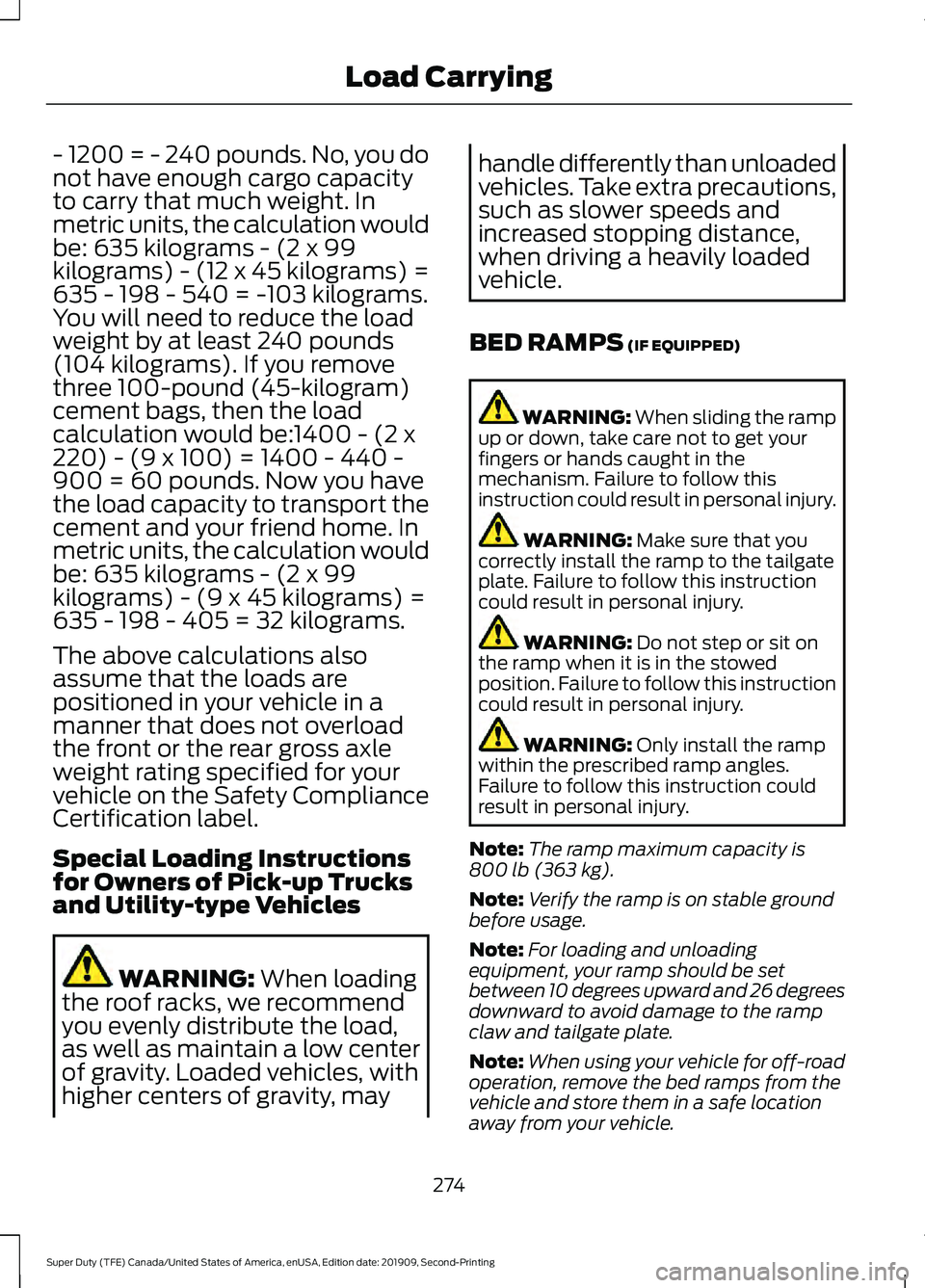 FORD F250 SUPER DUTY 2020 Owners Manual - 1200 = - 240 pounds. No, you do
not have enough cargo capacity
to carry that much weight. In
metric units, the calculation would
be: 635 kilograms - (2 x 99
kilograms) - (12 x 45 kilograms) =
635 - FORD F250 SUPER DUTY 2020 Owners Manual - 1200 = - 240 pounds. No, you do
not have enough cargo capacity
to carry that much weight. In
metric units, the calculation would
be: 635 kilograms - (2 x 99
kilograms) - (12 x 45 kilograms) =
635 -