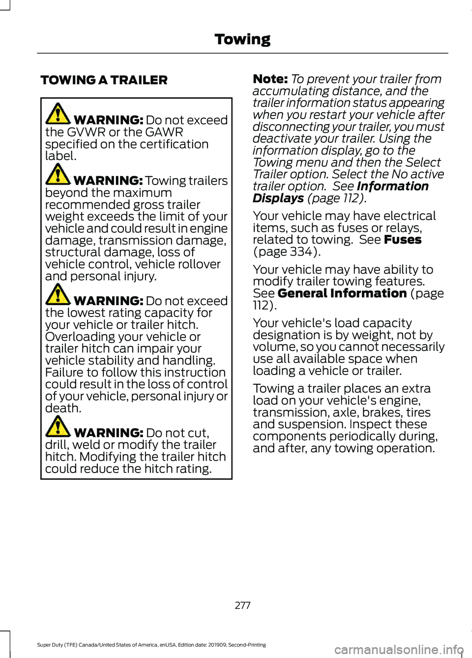 FORD F250 SUPER DUTY 2020 Owners Manual TOWING A TRAILER
WARNING: Do not exceed
the GVWR or the GAWR
specified on the certification
label. WARNING:
Towing trailers
beyond the maximum
recommended gross trailer
weight exceeds the limit of yo FORD F250 SUPER DUTY 2020 Owners Manual TOWING A TRAILER
WARNING: Do not exceed
the GVWR or the GAWR
specified on the certification
label. WARNING:
Towing trailers
beyond the maximum
recommended gross trailer
weight exceeds the limit of yo