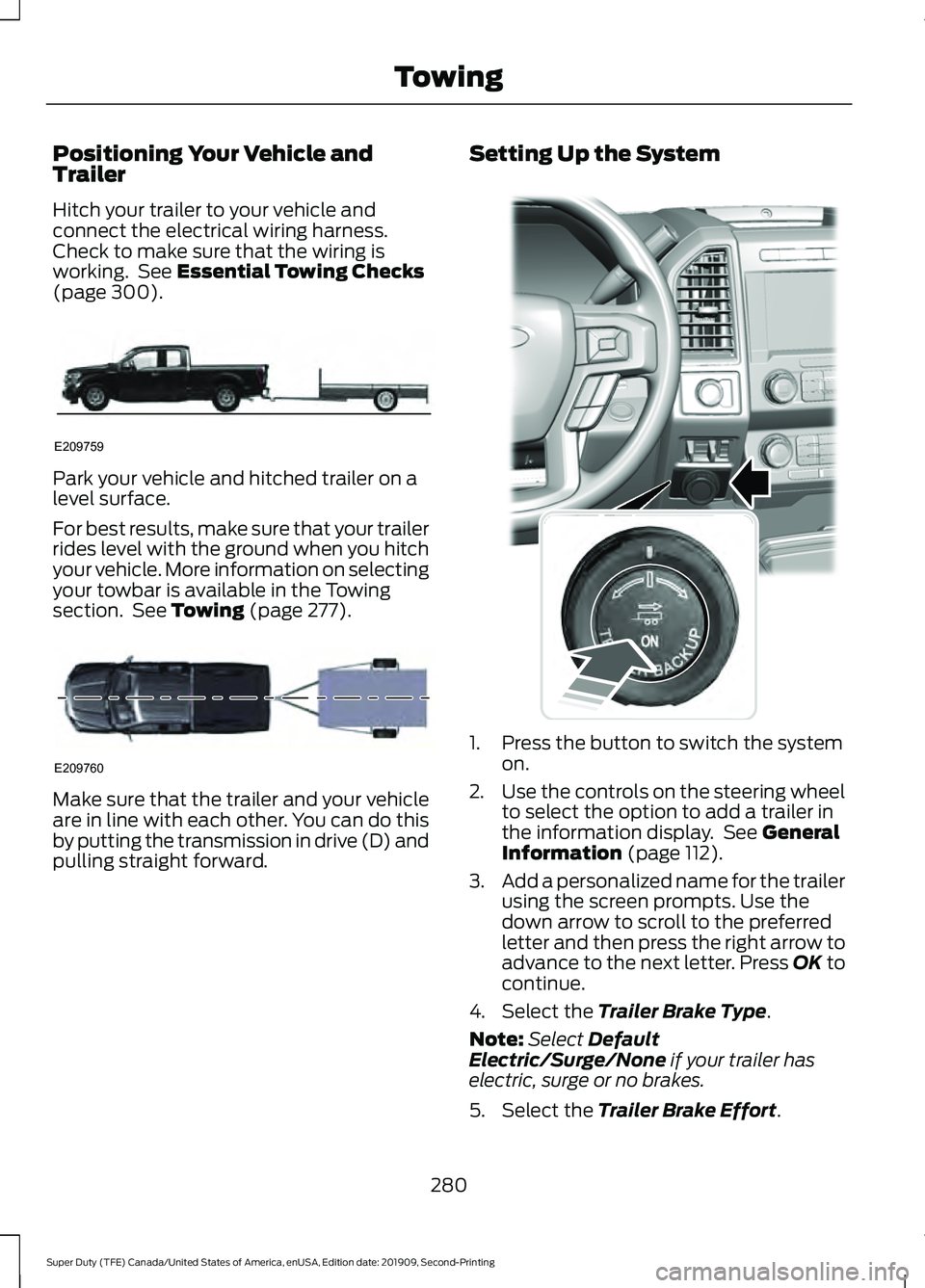 FORD F250 SUPER DUTY 2020 Owners Manual Positioning Your Vehicle and
Trailer
Hitch your trailer to your vehicle and
connect the electrical wiring harness.
Check to make sure that the wiring is
working. See Essential Towing Checks
(page 300 FORD F250 SUPER DUTY 2020 Owners Manual Positioning Your Vehicle and
Trailer
Hitch your trailer to your vehicle and
connect the electrical wiring harness.
Check to make sure that the wiring is
working. See Essential Towing Checks
(page 300