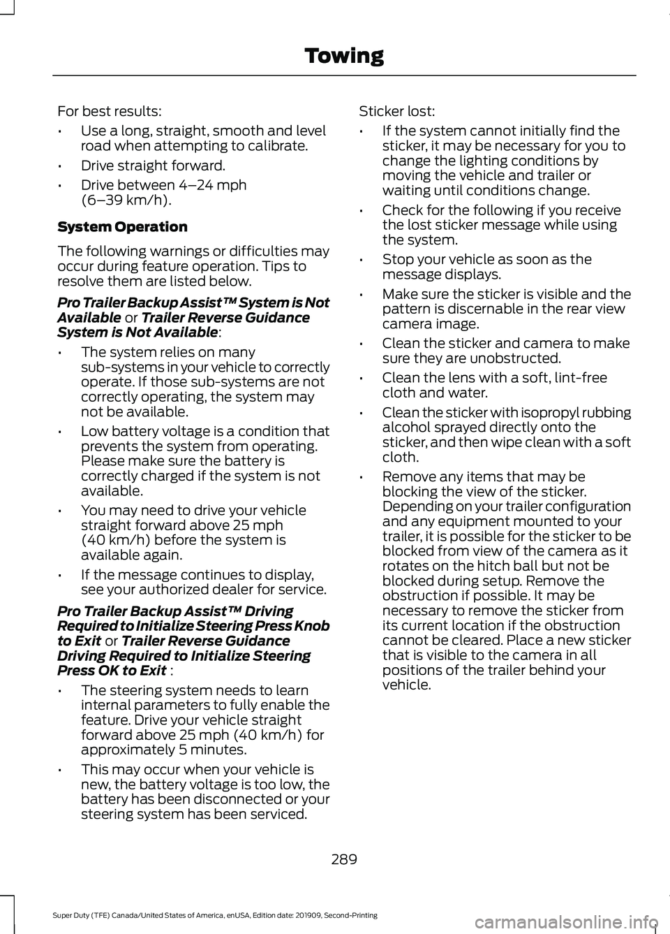 FORD F250 SUPER DUTY 2020 Owners Manual For best results:
•
Use a long, straight, smooth and level
road when attempting to calibrate.
• Drive straight forward.
• Drive between 4–24 mph
(6– 39 km/h).
System Operation
The following FORD F250 SUPER DUTY 2020 Owners Manual For best results:
•
Use a long, straight, smooth and level
road when attempting to calibrate.
• Drive straight forward.
• Drive between 4–24 mph
(6– 39 km/h).
System Operation
The following