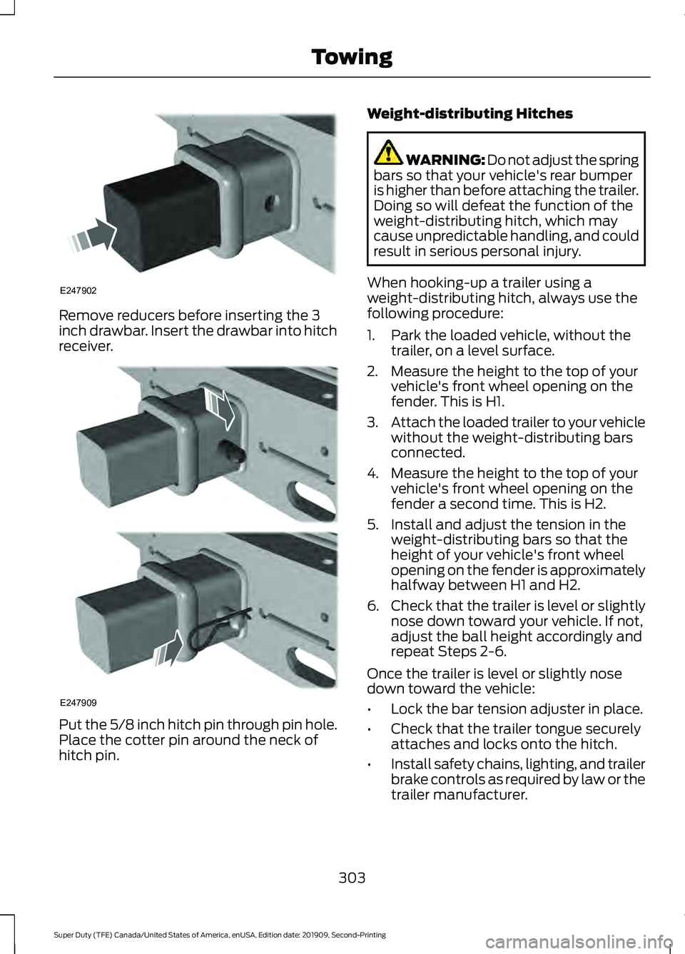 FORD F250 SUPER DUTY 2020 Owners Manual Remove reducers before inserting the 3
inch drawbar. Insert the drawbar into hitch
receiver.
Put the 5/8 inch hitch pin through pin hole.
Place the cotter pin around the neck of
hitch pin. Weight-dist FORD F250 SUPER DUTY 2020 Owners Manual Remove reducers before inserting the 3
inch drawbar. Insert the drawbar into hitch
receiver.
Put the 5/8 inch hitch pin through pin hole.
Place the cotter pin around the neck of
hitch pin. Weight-dist
