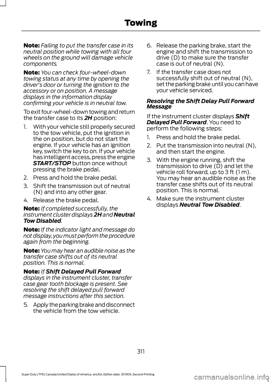 FORD F250 SUPER DUTY 2020 Owners Manual Note:
Failing to put the transfer case in its
neutral position while towing with all four
wheels on the ground will damage vehicle
components.
Note: You can check four-wheel-down
towing status at any FORD F250 SUPER DUTY 2020 Owners Manual Note:
Failing to put the transfer case in its
neutral position while towing with all four
wheels on the ground will damage vehicle
components.
Note: You can check four-wheel-down
towing status at any