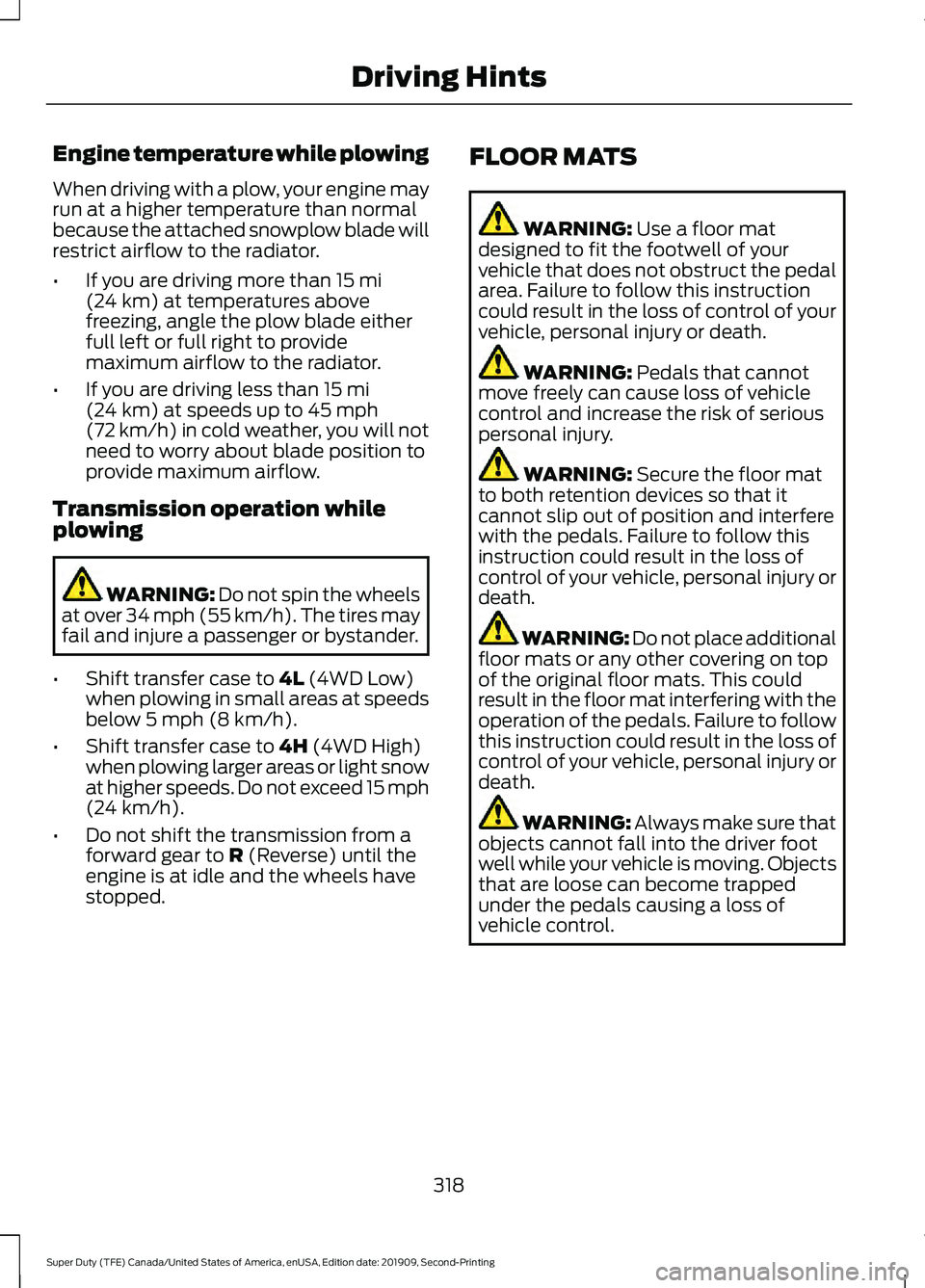 FORD F250 SUPER DUTY 2020  Owners Manual Engine temperature while plowing
When driving with a plow, your engine may
run at a higher temperature than normal
because the attached snowplow blade will
restrict airflow to the radiator.
•
If you