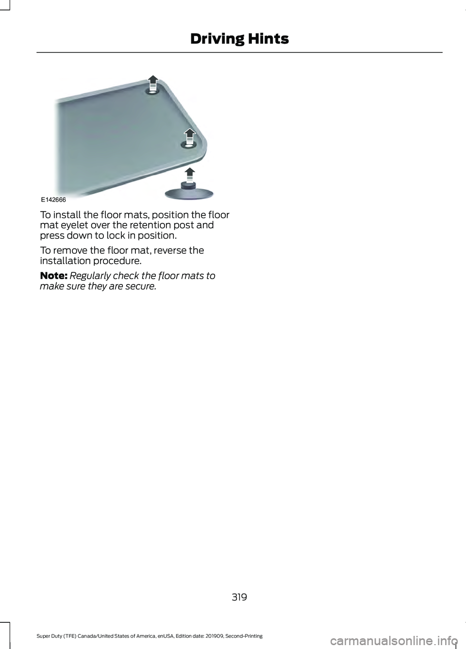 FORD F250 SUPER DUTY 2020 Owners Manual To install the floor mats, position the floor
mat eyelet over the retention post and
press down to lock in position.
To remove the floor mat, reverse the
installation procedure.
Note:
Regularly check FORD F250 SUPER DUTY 2020 Owners Manual To install the floor mats, position the floor
mat eyelet over the retention post and
press down to lock in position.
To remove the floor mat, reverse the
installation procedure.
Note:
Regularly check