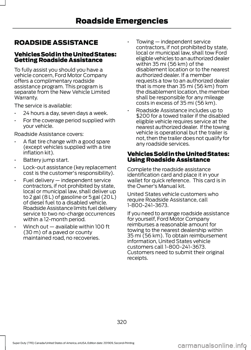FORD F250 SUPER DUTY 2020 Owners Manual ROADSIDE ASSISTANCE
Vehicles Sold in the United States:
Getting Roadside Assistance
To fully assist you should you have a
vehicle concern, Ford Motor Company
offers a complimentary roadside
assistance FORD F250 SUPER DUTY 2020 Owners Manual ROADSIDE ASSISTANCE
Vehicles Sold in the United States:
Getting Roadside Assistance
To fully assist you should you have a
vehicle concern, Ford Motor Company
offers a complimentary roadside
assistance