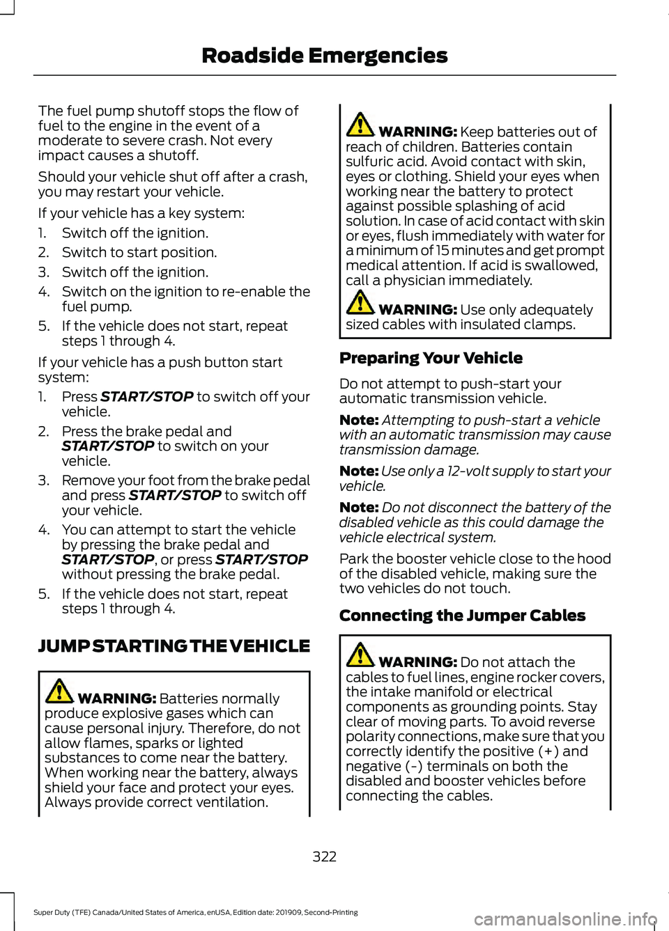FORD F250 SUPER DUTY 2020 Owners Manual The fuel pump shutoff stops the flow of
fuel to the engine in the event of a
moderate to severe crash. Not every
impact causes a shutoff.
Should your vehicle shut off after a crash,
you may restart yo FORD F250 SUPER DUTY 2020 Owners Manual The fuel pump shutoff stops the flow of
fuel to the engine in the event of a
moderate to severe crash. Not every
impact causes a shutoff.
Should your vehicle shut off after a crash,
you may restart yo