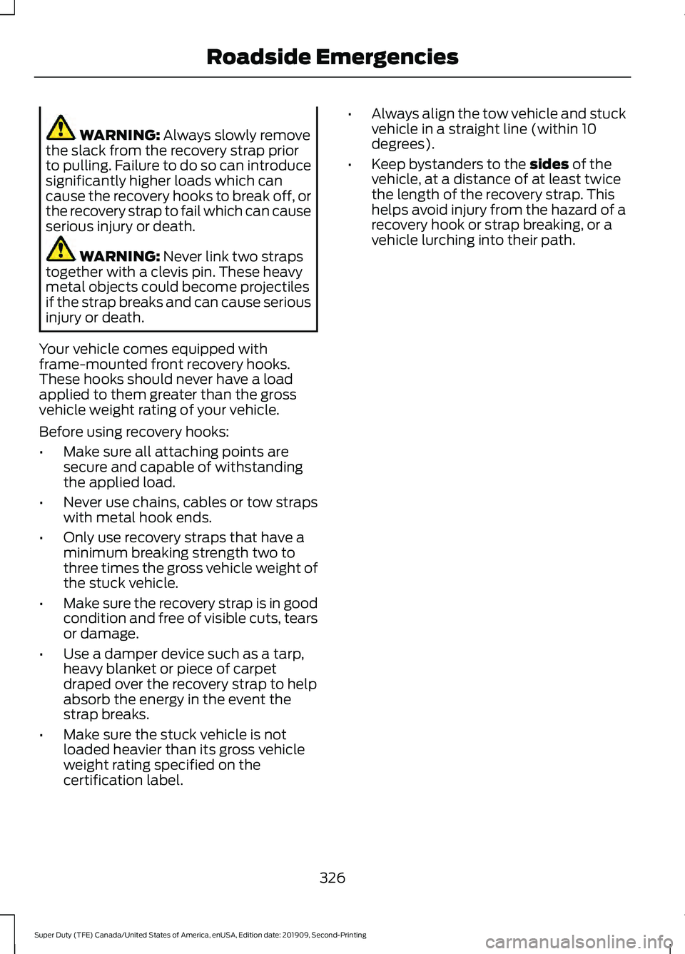 FORD F250 SUPER DUTY 2020 Owners Manual WARNING: Always slowly remove
the slack from the recovery strap prior
to pulling. Failure to do so can introduce
significantly higher loads which can
cause the recovery hooks to break off, or
the reco FORD F250 SUPER DUTY 2020 Owners Manual WARNING: Always slowly remove
the slack from the recovery strap prior
to pulling. Failure to do so can introduce
significantly higher loads which can
cause the recovery hooks to break off, or
the reco