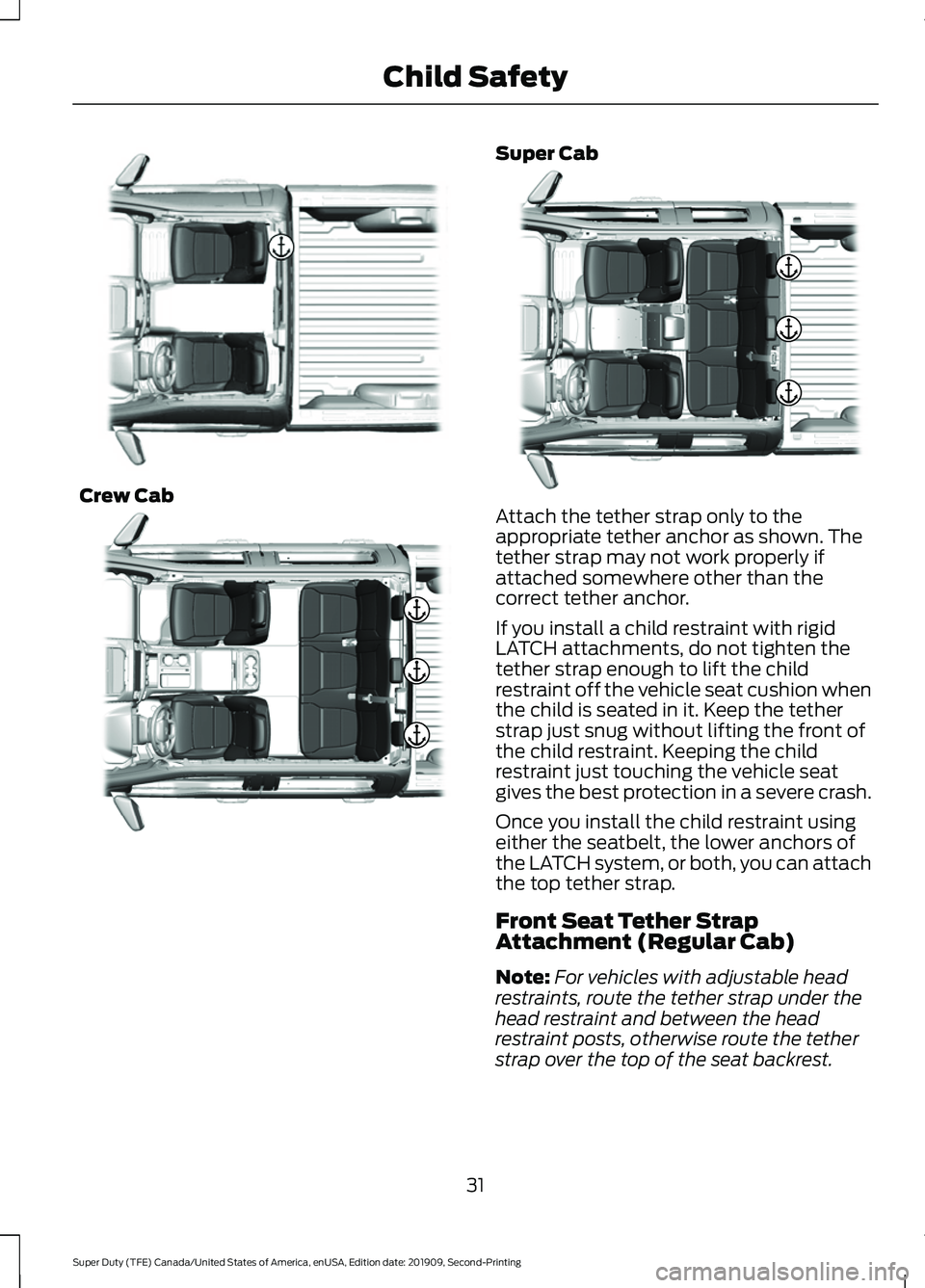FORD F250 SUPER DUTY 2020 Owners Guide Crew Cab Super Cab
Attach the tether strap only to the
appropriate tether anchor as shown. The
tether strap may not work properly if
attached somewhere other than the
correct tether anchor.
If you ins