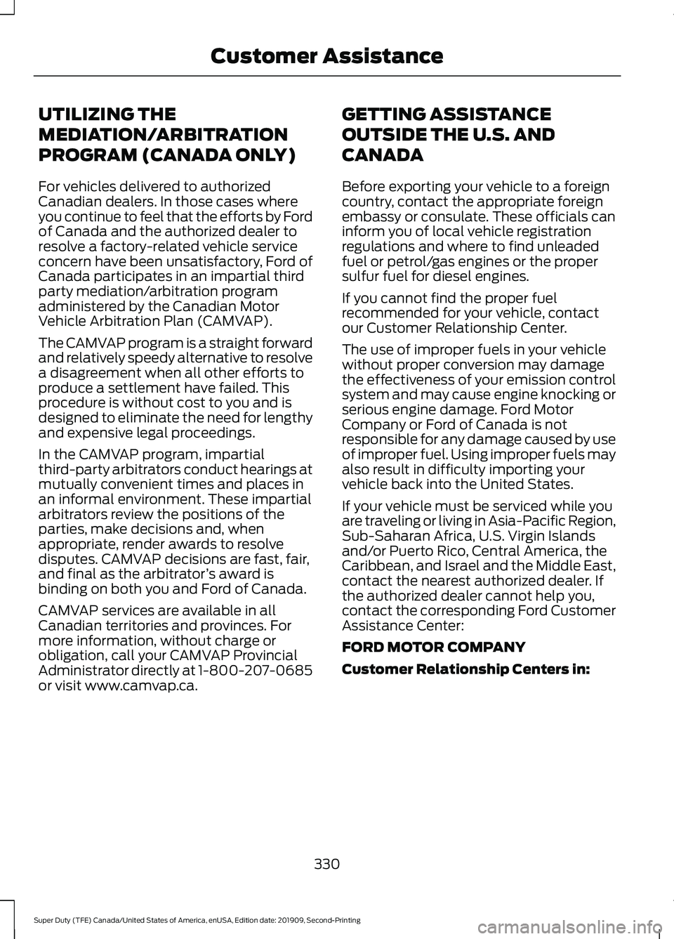 FORD F250 SUPER DUTY 2020 Owners Manual UTILIZING THE
MEDIATION/ARBITRATION
PROGRAM (CANADA ONLY)
For vehicles delivered to authorized
Canadian dealers. In those cases where
you continue to feel that the efforts by Ford
of Canada and the au FORD F250 SUPER DUTY 2020 Owners Manual UTILIZING THE
MEDIATION/ARBITRATION
PROGRAM (CANADA ONLY)
For vehicles delivered to authorized
Canadian dealers. In those cases where
you continue to feel that the efforts by Ford
of Canada and the au