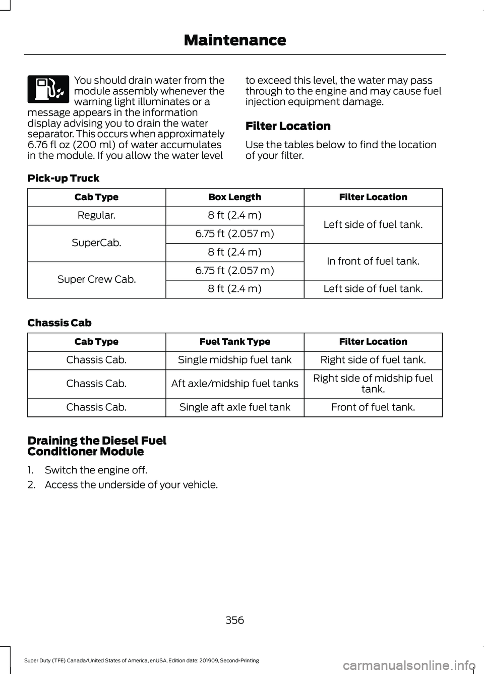 FORD F250 SUPER DUTY 2020 Owners Manual You should drain water from the
module assembly whenever the
warning light illuminates or a
message appears in the information
display advising you to drain the water
separator. This occurs when appro FORD F250 SUPER DUTY 2020 Owners Manual You should drain water from the
module assembly whenever the
warning light illuminates or a
message appears in the information
display advising you to drain the water
separator. This occurs when appro