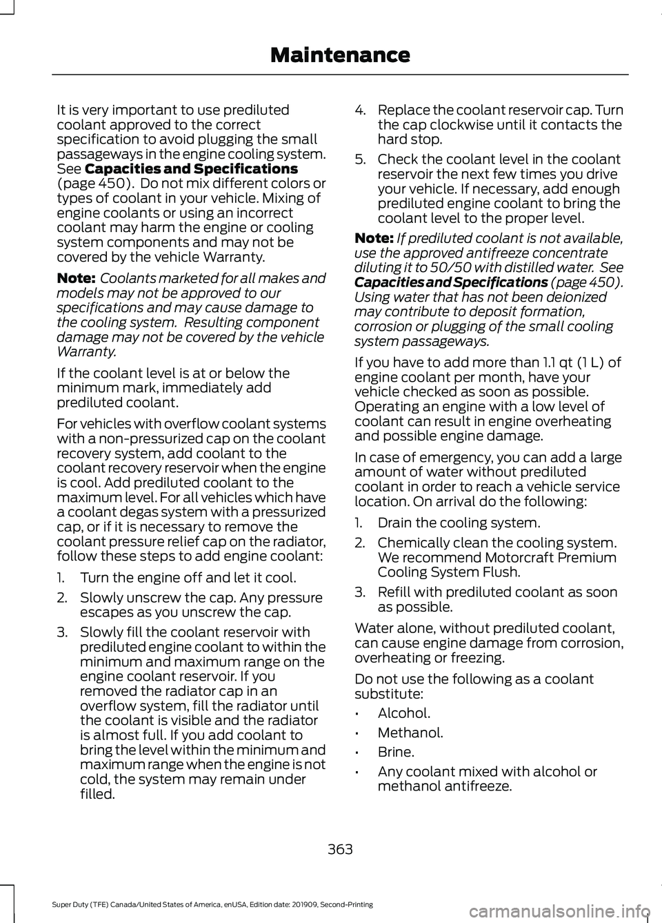 FORD F250 SUPER DUTY 2020 Owners Manual It is very important to use prediluted
coolant approved to the correct
specification to avoid plugging the small
passageways in the engine cooling system.
See Capacities and Specifications
(page 450). FORD F250 SUPER DUTY 2020 Owners Manual It is very important to use prediluted
coolant approved to the correct
specification to avoid plugging the small
passageways in the engine cooling system.
See Capacities and Specifications
(page 450).