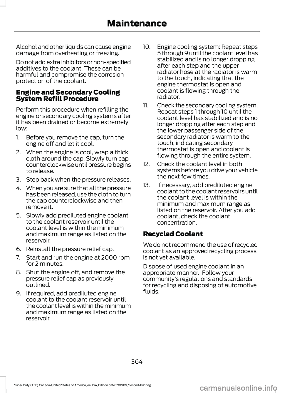 FORD F250 SUPER DUTY 2020 Owners Manual Alcohol and other liquids can cause engine
damage from overheating or freezing.
Do not add extra inhibitors or non-specified
additives to the coolant. These can be
harmful and compromise the corrosion FORD F250 SUPER DUTY 2020 Owners Manual Alcohol and other liquids can cause engine
damage from overheating or freezing.
Do not add extra inhibitors or non-specified
additives to the coolant. These can be
harmful and compromise the corrosion