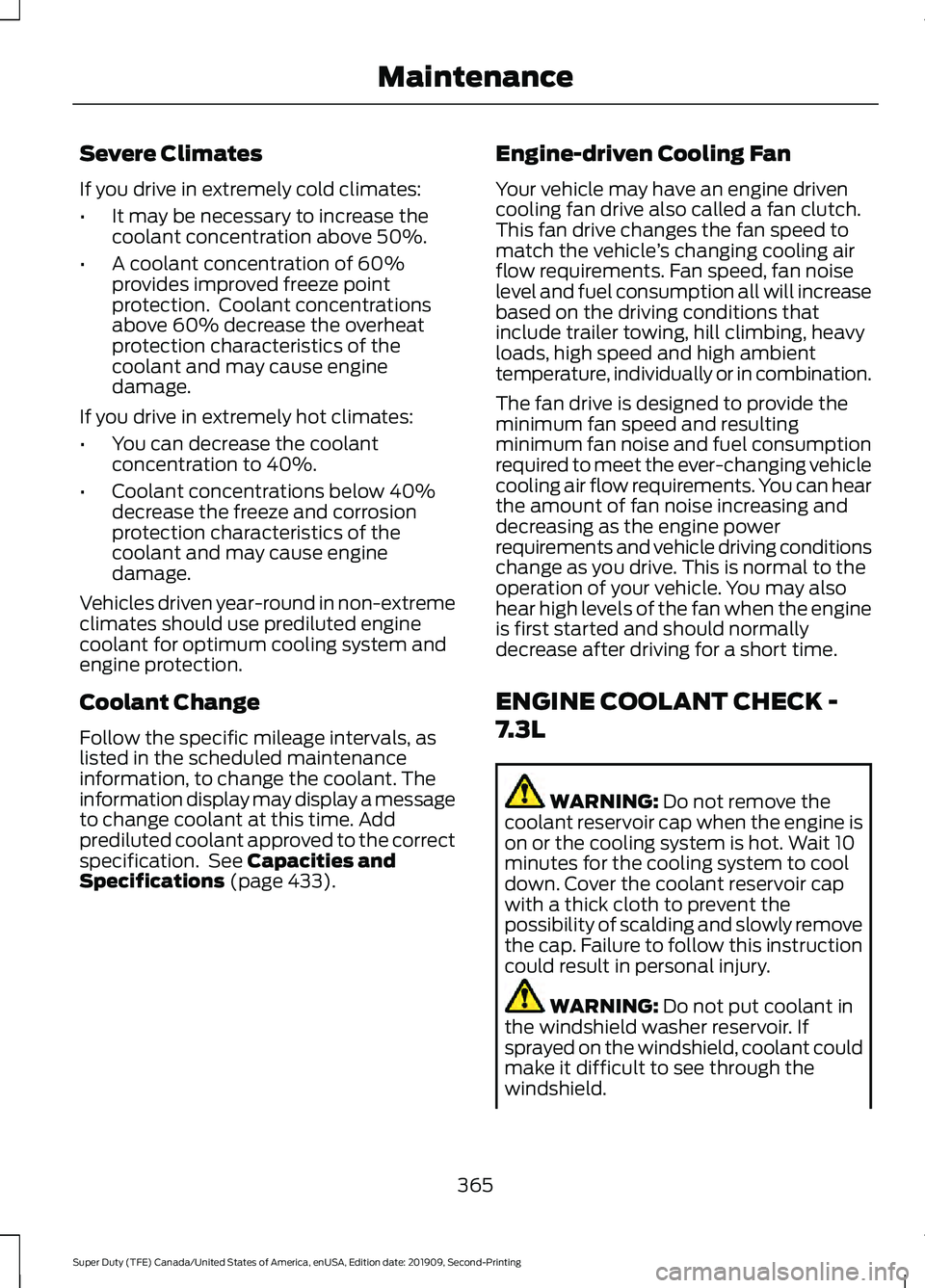 FORD F250 SUPER DUTY 2020 Owners Manual Severe Climates
If you drive in extremely cold climates:
•
It may be necessary to increase the
coolant concentration above 50%.
• A coolant concentration of 60%
provides improved freeze point
prot FORD F250 SUPER DUTY 2020 Owners Manual Severe Climates
If you drive in extremely cold climates:
•
It may be necessary to increase the
coolant concentration above 50%.
• A coolant concentration of 60%
provides improved freeze point
prot