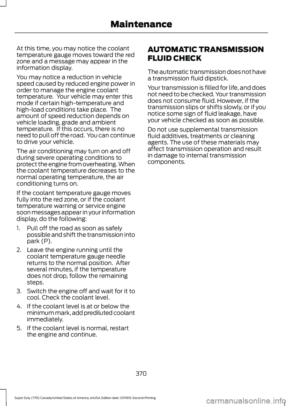 FORD F250 SUPER DUTY 2020 Owners Manual At this time, you may notice the coolant
temperature gauge moves toward the red
zone and a message may appear in the
information display.
You may notice a reduction in vehicle
speed caused by reduced FORD F250 SUPER DUTY 2020 Owners Manual At this time, you may notice the coolant
temperature gauge moves toward the red
zone and a message may appear in the
information display.
You may notice a reduction in vehicle
speed caused by reduced