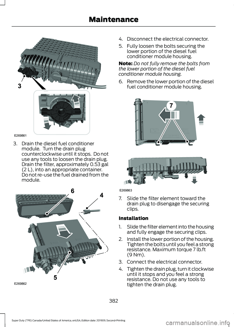 FORD F250 SUPER DUTY 2020  Owners Manual 3. Drain the diesel fuel conditioner
module.  Turn the drain plug
counterclockwise until it stops.  Do not
use any tools to loosen the drain plug.
Drain the filter, approximately 0.53 gal
(2 L), into 