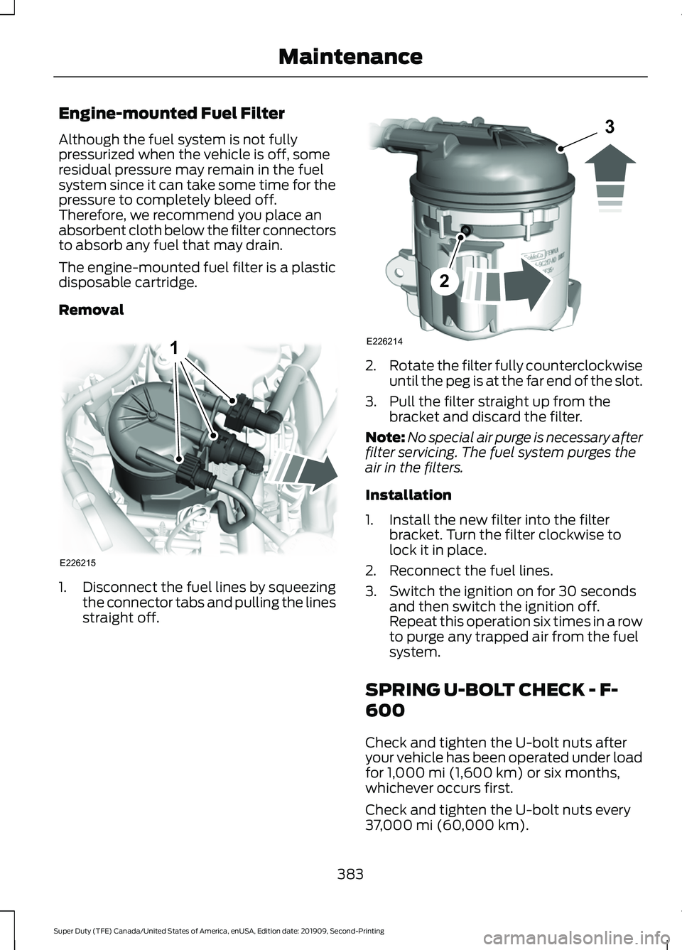 FORD F250 SUPER DUTY 2020  Owners Manual Engine-mounted Fuel Filter
Although the fuel system is not fully
pressurized when the vehicle is off, some
residual pressure may remain in the fuel
system since it can take some time for the
pressure 