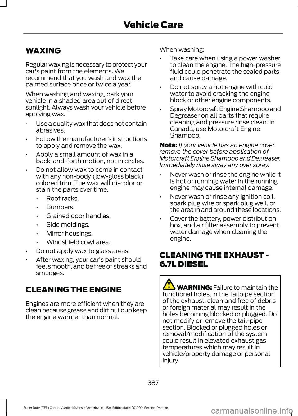 FORD F250 SUPER DUTY 2020 Owners Manual WAXING
Regular waxing is necessary to protect your
car's paint from the elements. We
recommend that you wash and wax the
painted surface once or twice a year.
When washing and waxing, park your
ve FORD F250 SUPER DUTY 2020 Owners Manual WAXING
Regular waxing is necessary to protect your
car's paint from the elements. We
recommend that you wash and wax the
painted surface once or twice a year.
When washing and waxing, park your
ve
