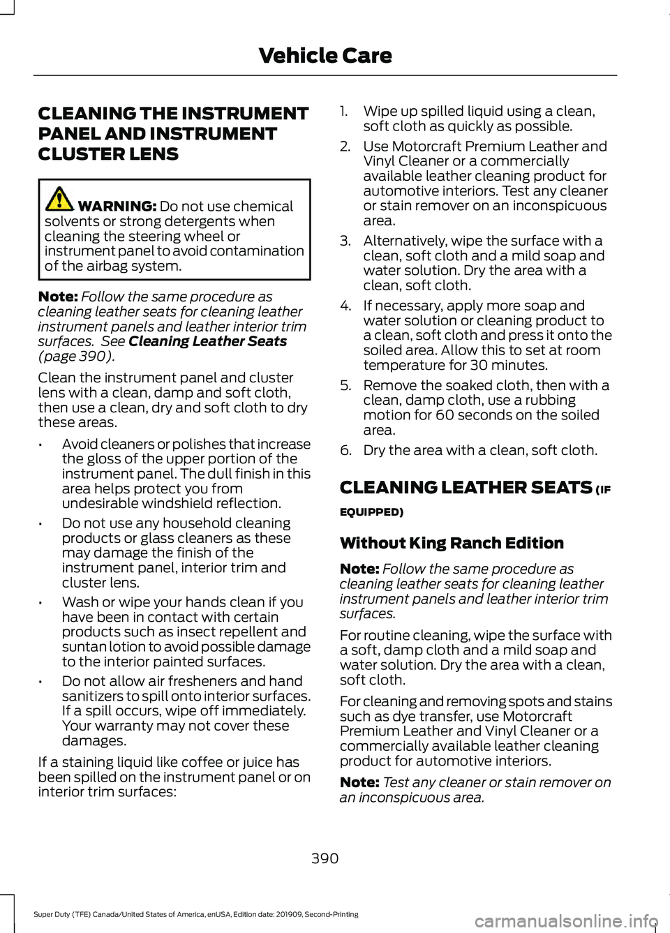 FORD F250 SUPER DUTY 2020 Owners Manual CLEANING THE INSTRUMENT
PANEL AND INSTRUMENT
CLUSTER LENS
WARNING: Do not use chemical
solvents or strong detergents when
cleaning the steering wheel or
instrument panel to avoid contamination
of the FORD F250 SUPER DUTY 2020 Owners Manual CLEANING THE INSTRUMENT
PANEL AND INSTRUMENT
CLUSTER LENS
WARNING: Do not use chemical
solvents or strong detergents when
cleaning the steering wheel or
instrument panel to avoid contamination
of the