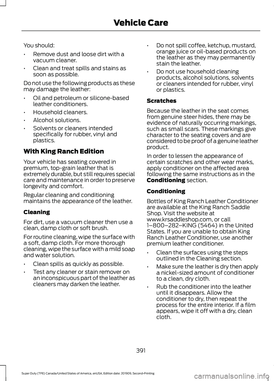 FORD F250 SUPER DUTY 2020 Owners Manual You should:
•
Remove dust and loose dirt with a
vacuum cleaner.
• Clean and treat spills and stains as
soon as possible.
Do not use the following products as these
may damage the leather:
• Oil FORD F250 SUPER DUTY 2020 Owners Manual You should:
•
Remove dust and loose dirt with a
vacuum cleaner.
• Clean and treat spills and stains as
soon as possible.
Do not use the following products as these
may damage the leather:
• Oil