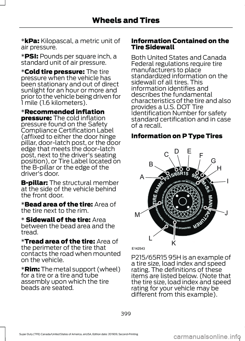 FORD F250 SUPER DUTY 2020 Owners Manual *kPa: Kilopascal, a metric unit of
air pressure.
*
PSI: Pounds per square inch, a
standard unit of air pressure.
*
Cold tire pressure: The tire
pressure when the vehicle has
been stationary and out of FORD F250 SUPER DUTY 2020 Owners Manual *kPa: Kilopascal, a metric unit of
air pressure.
*
PSI: Pounds per square inch, a
standard unit of air pressure.
*
Cold tire pressure: The tire
pressure when the vehicle has
been stationary and out of