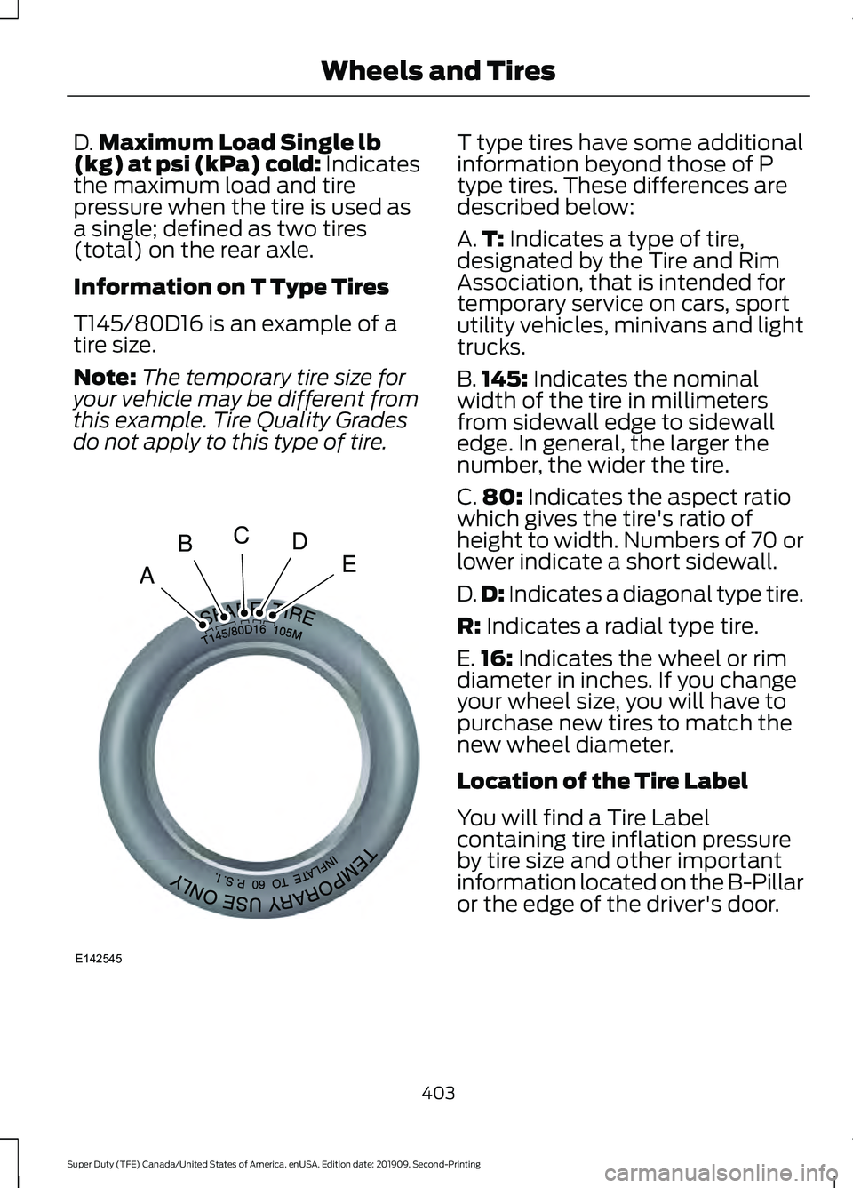 FORD F250 SUPER DUTY 2020 Owners Manual D.
Maximum Load Single lb
(kg) at psi (kPa) cold: Indicates
the maximum load and tire
pressure when the tire is used as
a single; defined as two tires
(total) on the rear axle.
Information on T Type T FORD F250 SUPER DUTY 2020 Owners Manual D.
Maximum Load Single lb
(kg) at psi (kPa) cold: Indicates
the maximum load and tire
pressure when the tire is used as
a single; defined as two tires
(total) on the rear axle.
Information on T Type T