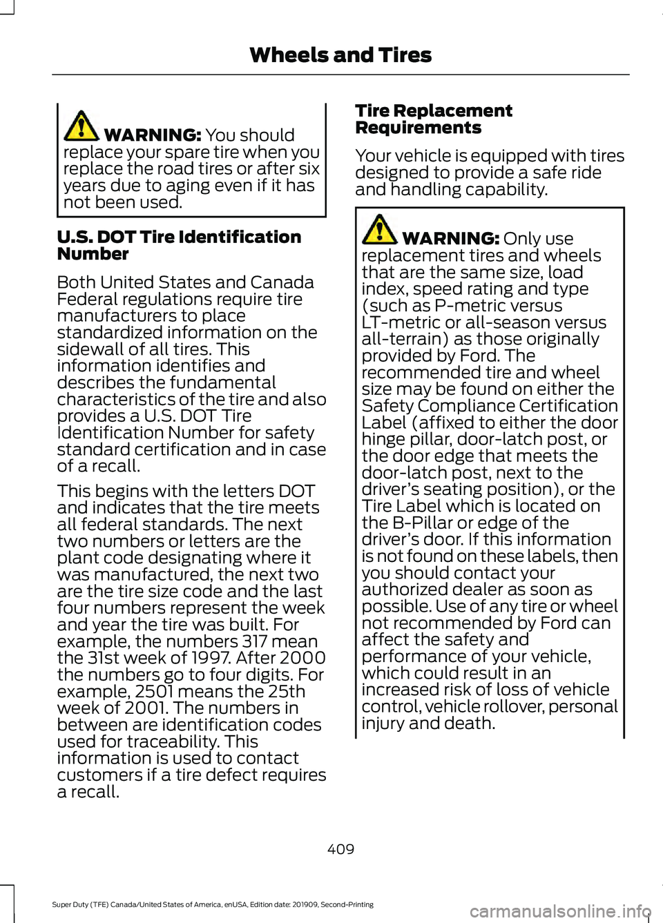 FORD F250 SUPER DUTY 2020 Owners Manual WARNING: You should
replace your spare tire when you
replace the road tires or after six
years due to aging even if it has
not been used.
U.S. DOT Tire Identification
Number
Both United States and Can FORD F250 SUPER DUTY 2020 Owners Manual WARNING: You should
replace your spare tire when you
replace the road tires or after six
years due to aging even if it has
not been used.
U.S. DOT Tire Identification
Number
Both United States and Can
