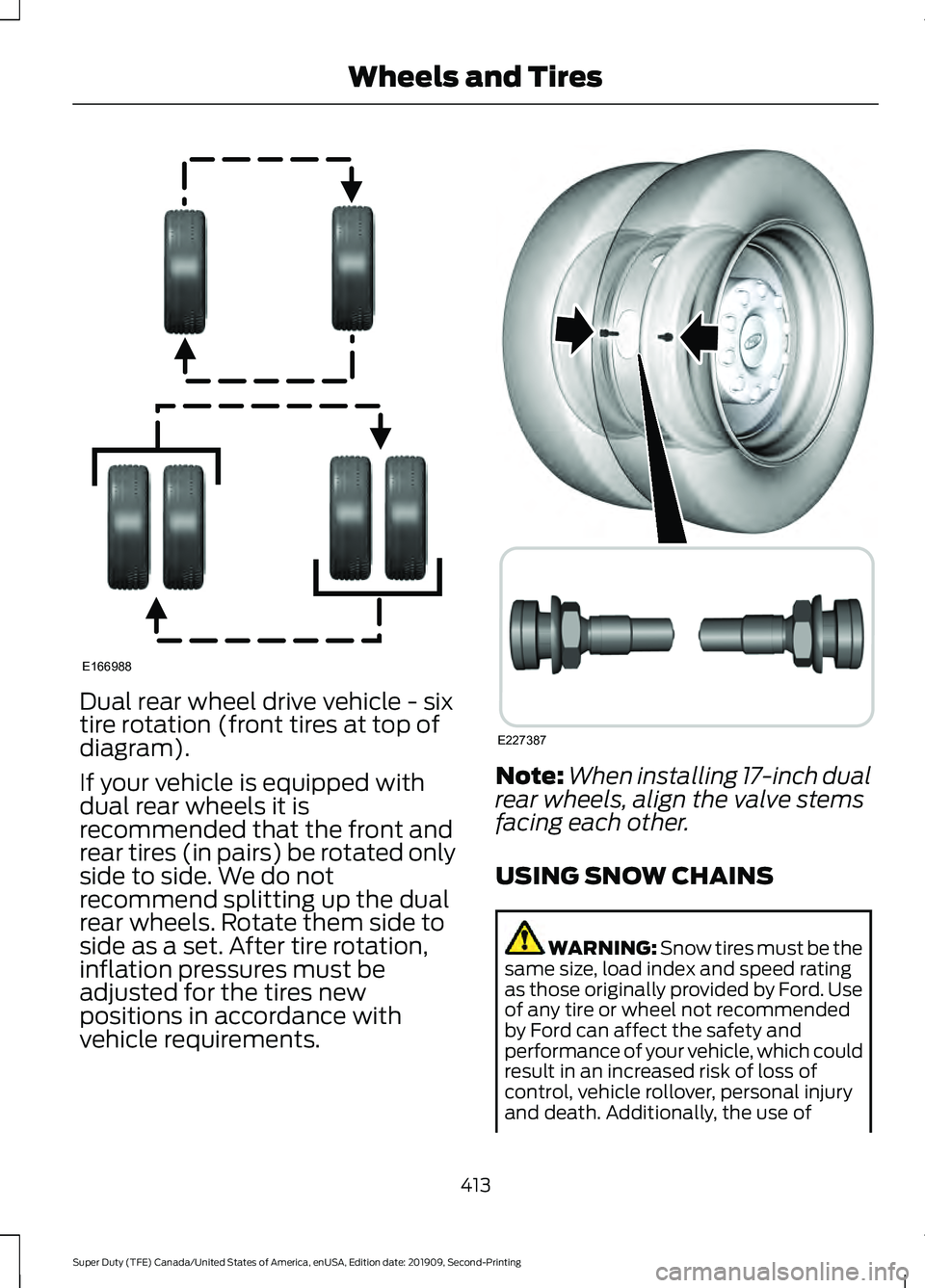 FORD F250 SUPER DUTY 2020 Owners Manual Dual rear wheel drive vehicle - six
tire rotation (front tires at top of
diagram).
If your vehicle is equipped with
dual rear wheels it is
recommended that the front and
rear tires (in pairs) be rotat FORD F250 SUPER DUTY 2020 Owners Manual Dual rear wheel drive vehicle - six
tire rotation (front tires at top of
diagram).
If your vehicle is equipped with
dual rear wheels it is
recommended that the front and
rear tires (in pairs) be rotat