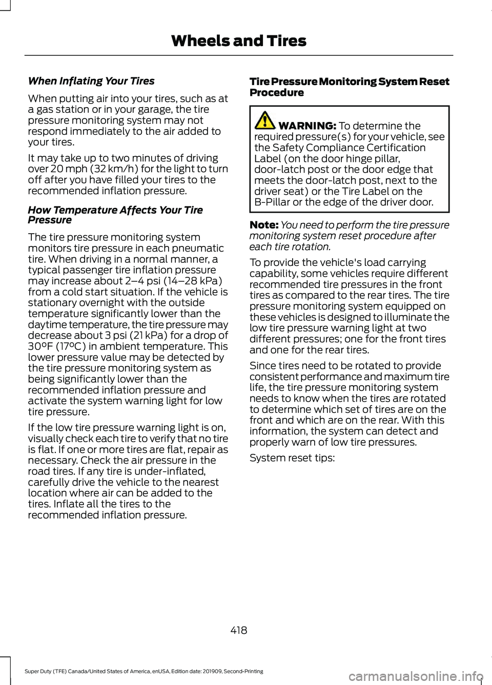 FORD F250 SUPER DUTY 2020 Owners Manual When Inflating Your Tires
When putting air into your tires, such as at
a gas station or in your garage, the tire
pressure monitoring system may not
respond immediately to the air added to
your tires.
FORD F250 SUPER DUTY 2020 Owners Manual When Inflating Your Tires
When putting air into your tires, such as at
a gas station or in your garage, the tire
pressure monitoring system may not
respond immediately to the air added to
your tires.