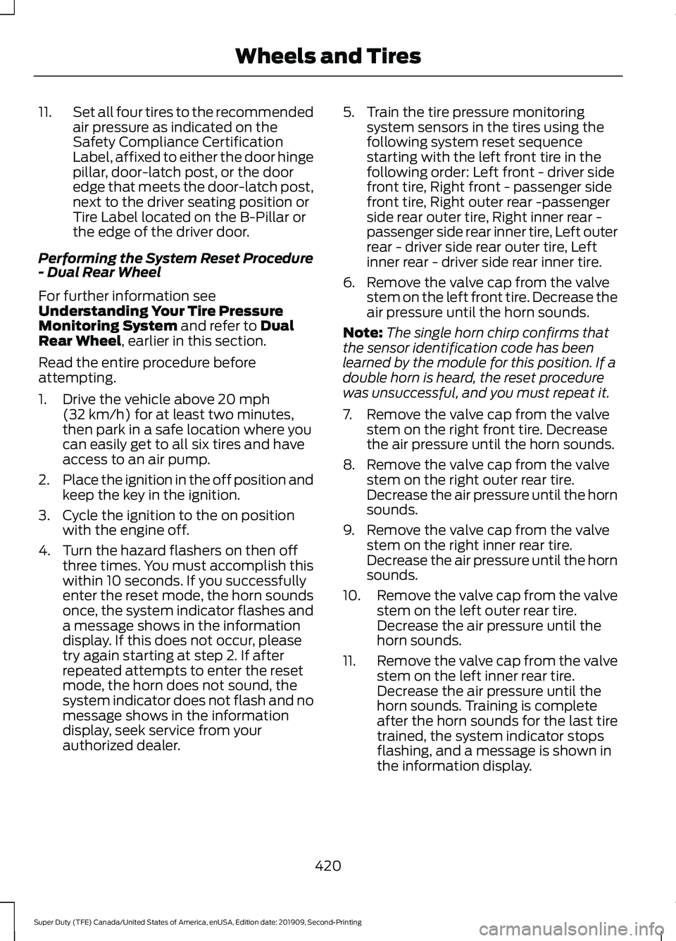 FORD F250 SUPER DUTY 2020 Repair Manual 11.
Set all four tires to the recommended
air pressure as indicated on the
Safety Compliance Certification
Label, affixed to either the door hinge
pillar, door-latch post, or the door
edge that meets 