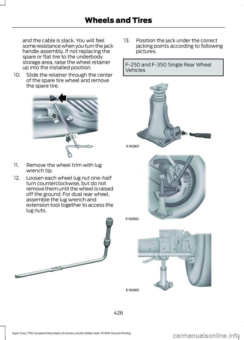 FORD F250 SUPER DUTY 2020 Owners Manual and the cable is slack. You will feel
some resistance when you turn the jack
handle assembly. If not replacing the
spare or flat tire to the underbody
storage area, raise the wheel retainer
up into th FORD F250 SUPER DUTY 2020 Owners Manual and the cable is slack. You will feel
some resistance when you turn the jack
handle assembly. If not replacing the
spare or flat tire to the underbody
storage area, raise the wheel retainer
up into th