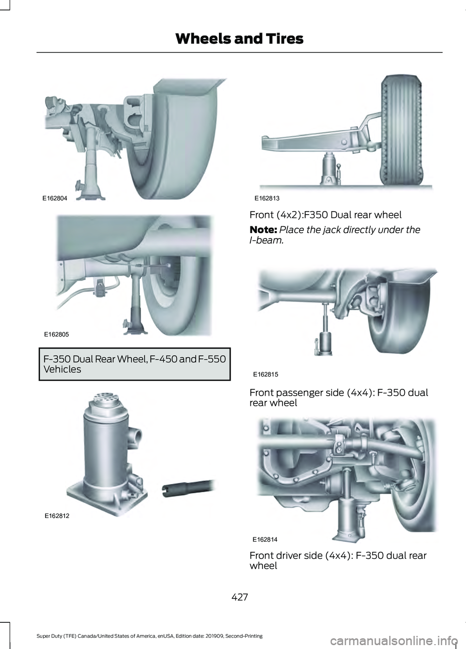 FORD F250 SUPER DUTY 2020 Owners Manual F-350 Dual Rear Wheel, F-450 and F-550
Vehicles Front (4x2):F350 Dual rear wheel
Note:
Place the jack directly under the
I-beam. Front passenger side (4x4): F-350 dual
rear wheel
Front driver side (4x FORD F250 SUPER DUTY 2020 Owners Manual F-350 Dual Rear Wheel, F-450 and F-550
Vehicles Front (4x2):F350 Dual rear wheel
Note:
Place the jack directly under the
I-beam. Front passenger side (4x4): F-350 dual
rear wheel
Front driver side (4x