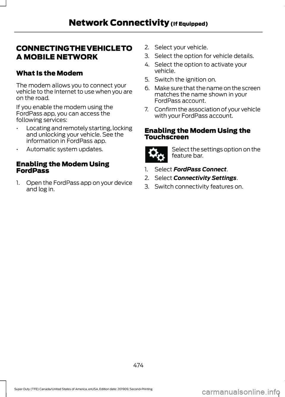 FORD F250 SUPER DUTY 2020 Owners Manual CONNECTING THE VEHICLE TO
A MOBILE NETWORK
What Is the Modem
The modem allows you to connect your
vehicle to the Internet to use when you are
on the road.
If you enable the modem using the
FordPass ap FORD F250 SUPER DUTY 2020 Owners Manual CONNECTING THE VEHICLE TO
A MOBILE NETWORK
What Is the Modem
The modem allows you to connect your
vehicle to the Internet to use when you are
on the road.
If you enable the modem using the
FordPass ap