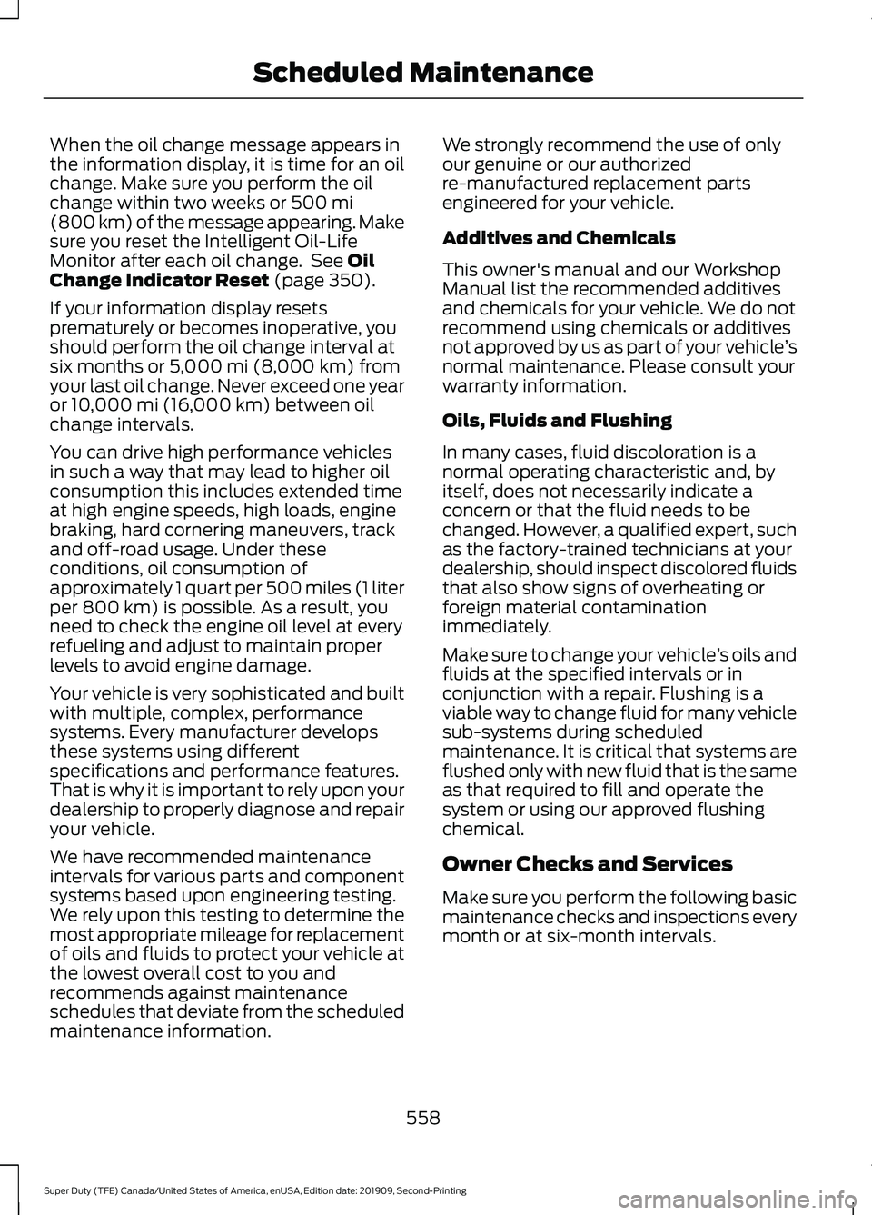 FORD F250 SUPER DUTY 2020 Owners Manual When the oil change message appears in
the information display, it is time for an oil
change. Make sure you perform the oil
change within two weeks or 500 mi
(800 km) of the message appearing. Make
su FORD F250 SUPER DUTY 2020 Owners Manual When the oil change message appears in
the information display, it is time for an oil
change. Make sure you perform the oil
change within two weeks or 500 mi
(800 km) of the message appearing. Make
su