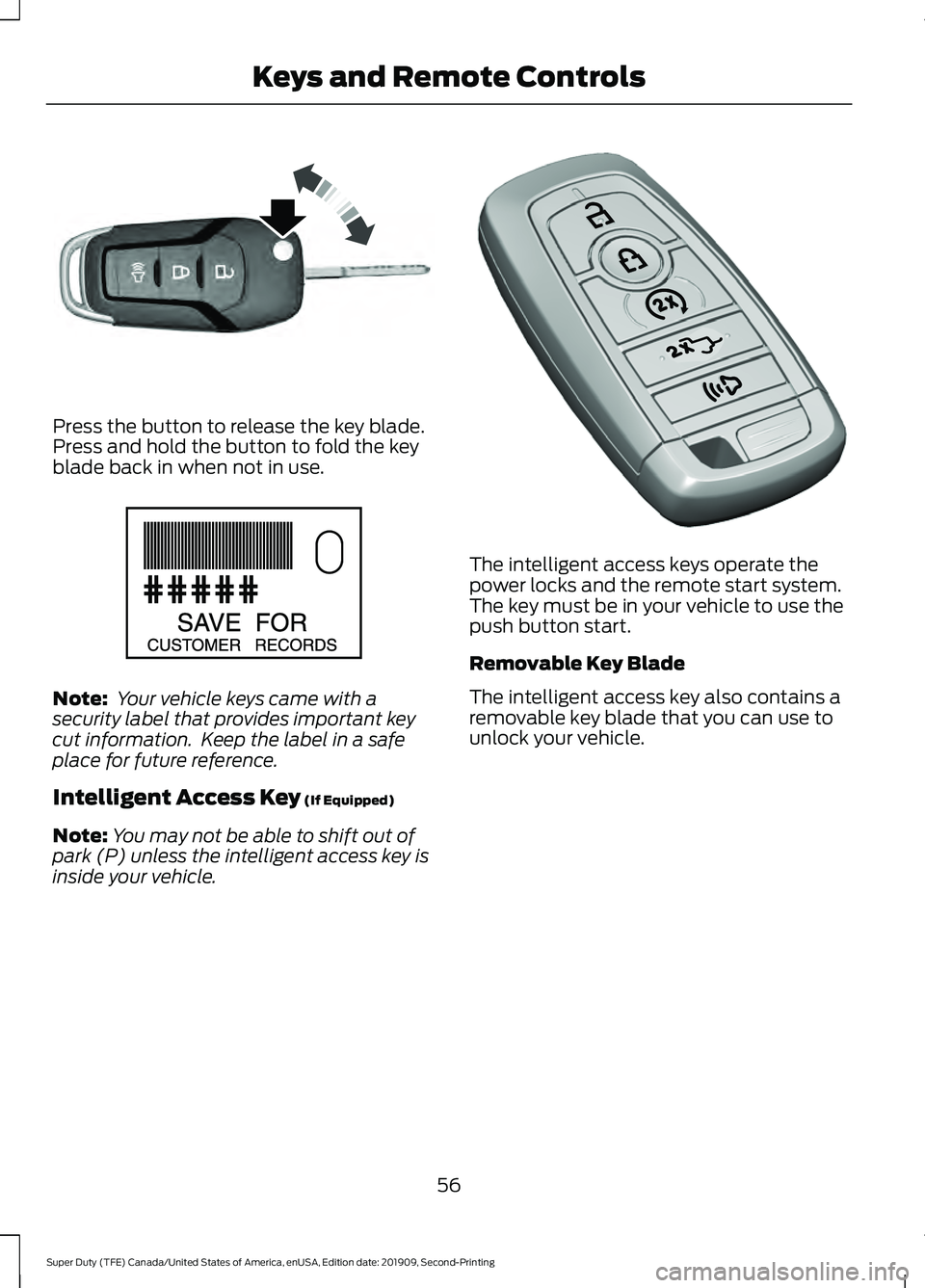 FORD F250 SUPER DUTY 2020 Workshop Manual Press the button to release the key blade.
Press and hold the button to fold the key
blade back in when not in use.
Note:
Your vehicle keys came with a
security label that provides important key
cut FORD F250 SUPER DUTY 2020 Workshop Manual Press the button to release the key blade.
Press and hold the button to fold the key
blade back in when not in use.
Note:
Your vehicle keys came with a
security label that provides important key
cut