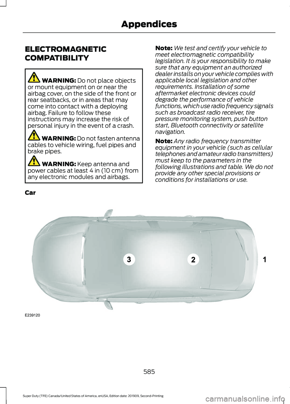 FORD F250 SUPER DUTY 2020 Owners Manual ELECTROMAGNETIC
COMPATIBILITY
WARNING: Do not place objects
or mount equipment on or near the
airbag cover, on the side of the front or
rear seatbacks, or in areas that may
come into contact with a de FORD F250 SUPER DUTY 2020 Owners Manual ELECTROMAGNETIC
COMPATIBILITY
WARNING: Do not place objects
or mount equipment on or near the
airbag cover, on the side of the front or
rear seatbacks, or in areas that may
come into contact with a de