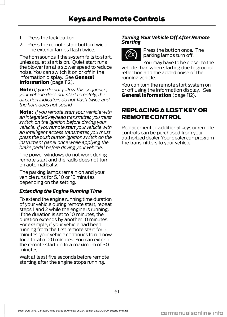 FORD F250 SUPER DUTY 2020 Repair Manual 1. Press the lock button.
2. Press the remote start button twice.
The exterior lamps flash twice.
The horn sounds if the system fails to start,
unless quiet start is on. Quiet start runs
the blower f FORD F250 SUPER DUTY 2020 Repair Manual 1. Press the lock button.
2. Press the remote start button twice.
The exterior lamps flash twice.
The horn sounds if the system fails to start,
unless quiet start is on. Quiet start runs
the blower f