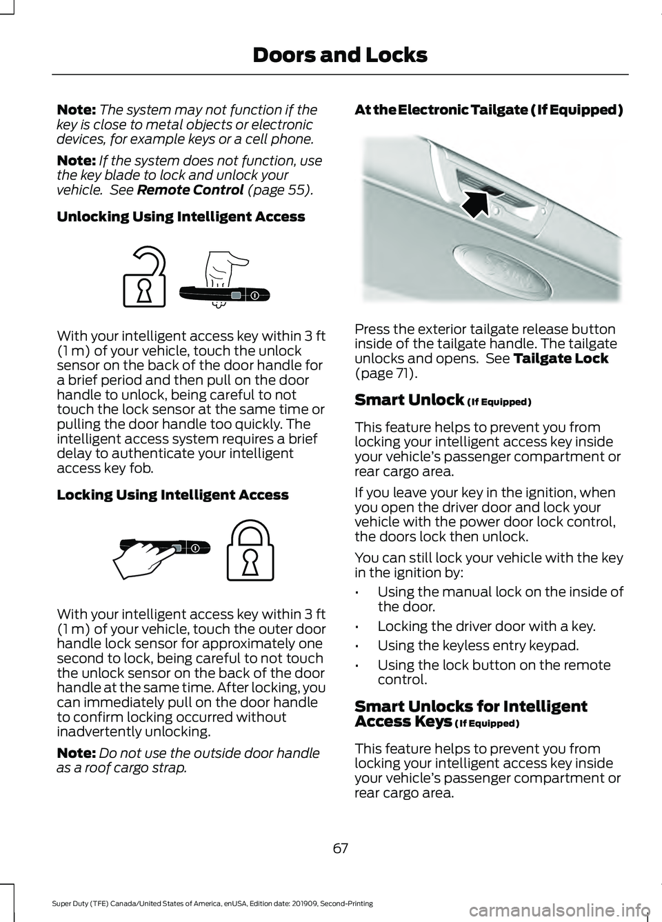 FORD F250 SUPER DUTY 2020 Owners Manual Note:
The system may not function if the
key is close to metal objects or electronic
devices, for example keys or a cell phone.
Note: If the system does not function, use
the key blade to lock and unl FORD F250 SUPER DUTY 2020 Owners Manual Note:
The system may not function if the
key is close to metal objects or electronic
devices, for example keys or a cell phone.
Note: If the system does not function, use
the key blade to lock and unl