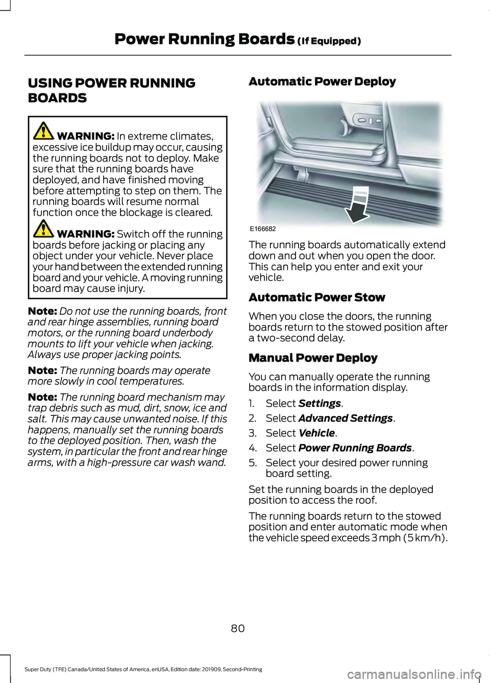 FORD F250 SUPER DUTY 2020 Manual Online USING POWER RUNNING
BOARDS
WARNING: In extreme climates,
excessive ice buildup may occur, causing
the running boards not to deploy. Make
sure that the running boards have
deployed, and have finished m FORD F250 SUPER DUTY 2020 Manual Online USING POWER RUNNING
BOARDS
WARNING: In extreme climates,
excessive ice buildup may occur, causing
the running boards not to deploy. Make
sure that the running boards have
deployed, and have finished m