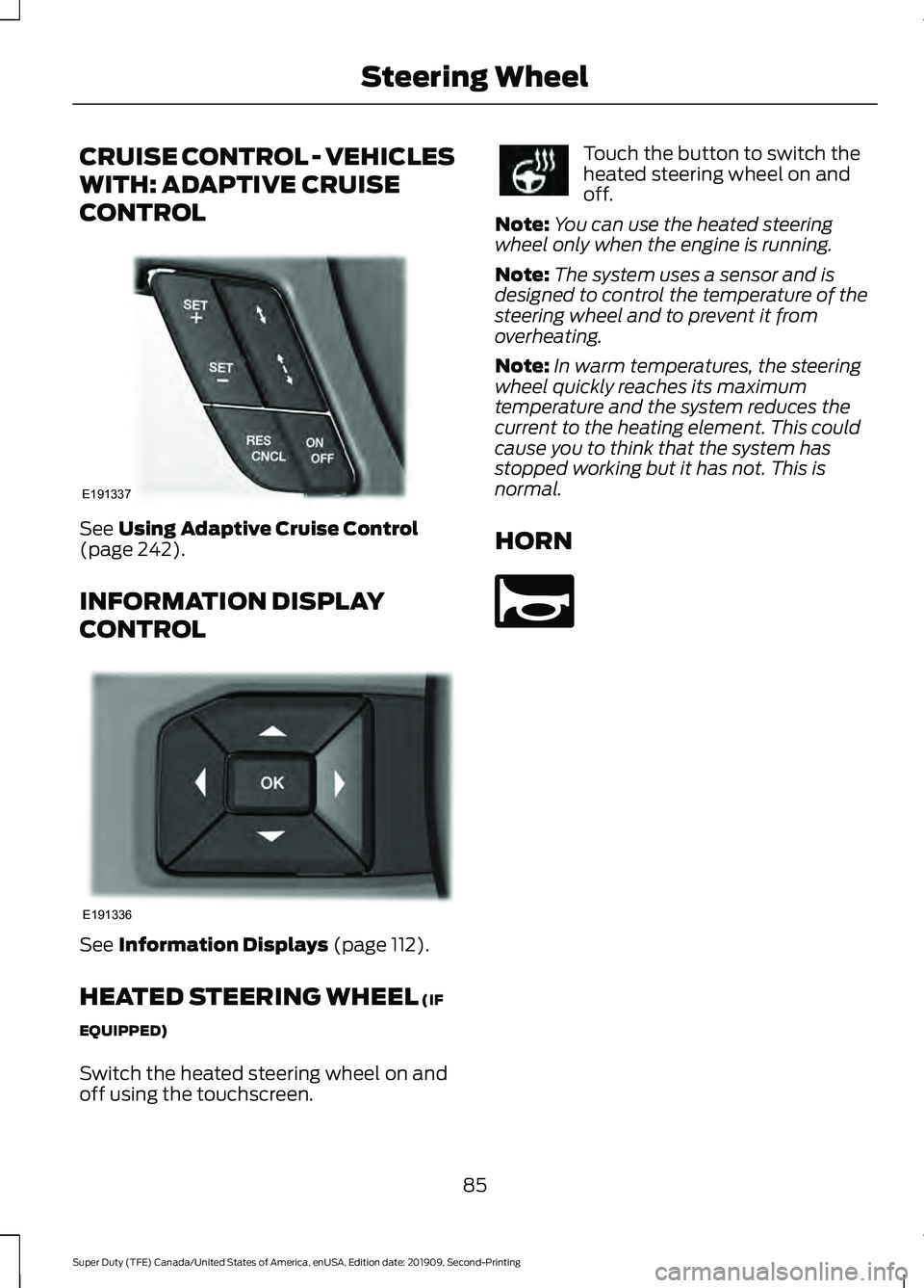 FORD F250 SUPER DUTY 2020 Owners Manual CRUISE CONTROL - VEHICLES
WITH: ADAPTIVE CRUISE
CONTROL
See Using Adaptive Cruise Control
(page 242).
INFORMATION DISPLAY
CONTROL See
Information Displays (page 112).
HEATED STEERING WHEEL
(IF
EQUIP FORD F250 SUPER DUTY 2020 Owners Manual CRUISE CONTROL - VEHICLES
WITH: ADAPTIVE CRUISE
CONTROL
See Using Adaptive Cruise Control
(page 242).
INFORMATION DISPLAY
CONTROL See
Information Displays (page 112).
HEATED STEERING WHEEL
(IF
EQUIP