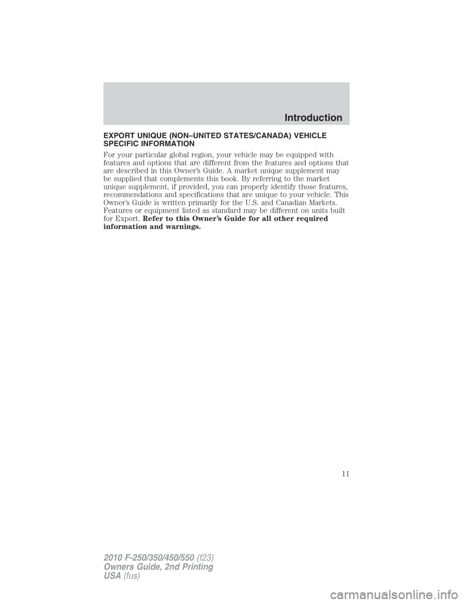 FORD F450 2010 User Guide EXPORT UNIQUE (NON–UNITED STATES/CANADA) VEHICLE
SPECIFIC INFORMATION
For your particular global region, your vehicle may be equipped with
features and options that are different from the features a