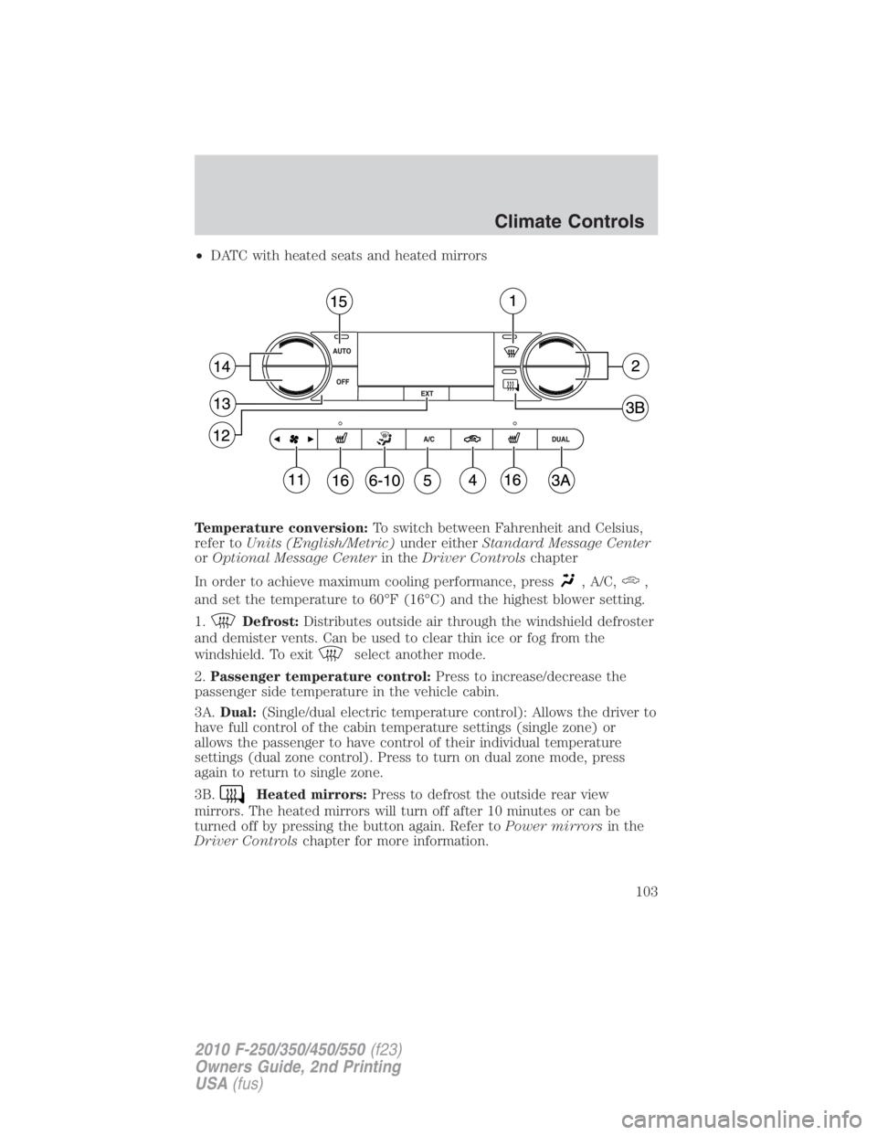 FORD F450 2010  Owners Manual • DATC with heated seats and heated mirrors
Temperature conversion: To switch between Fahrenheit and Celsius,
refer to Units (English/Metric) under either Standard Message Center
or Optional Message