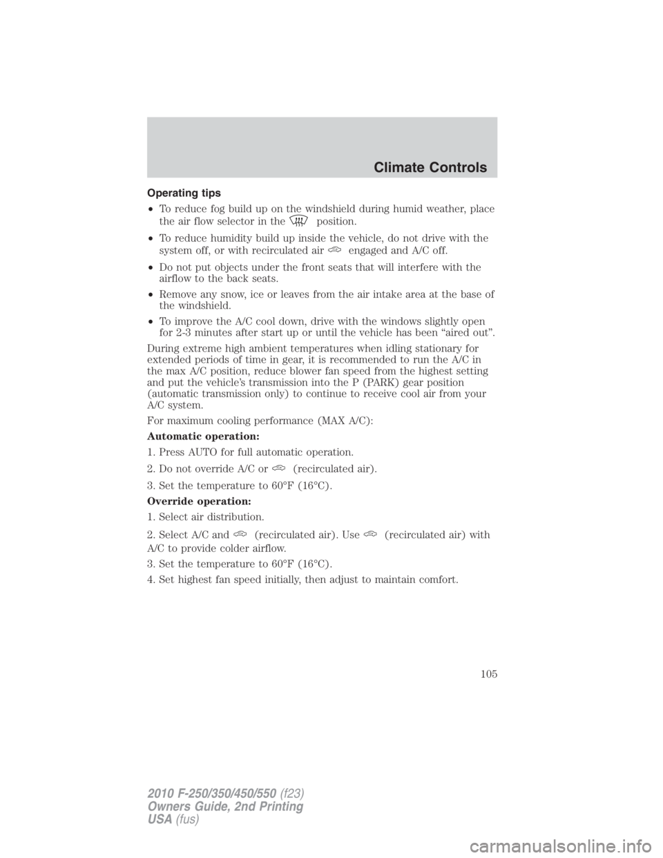 FORD F450 2010  Owners Manual Operating tips
• To reduce fog build up on the windshield during humid weather, place
the air flow selector in the position.
• To reduce humidity build up inside the vehicle, do not drive with the