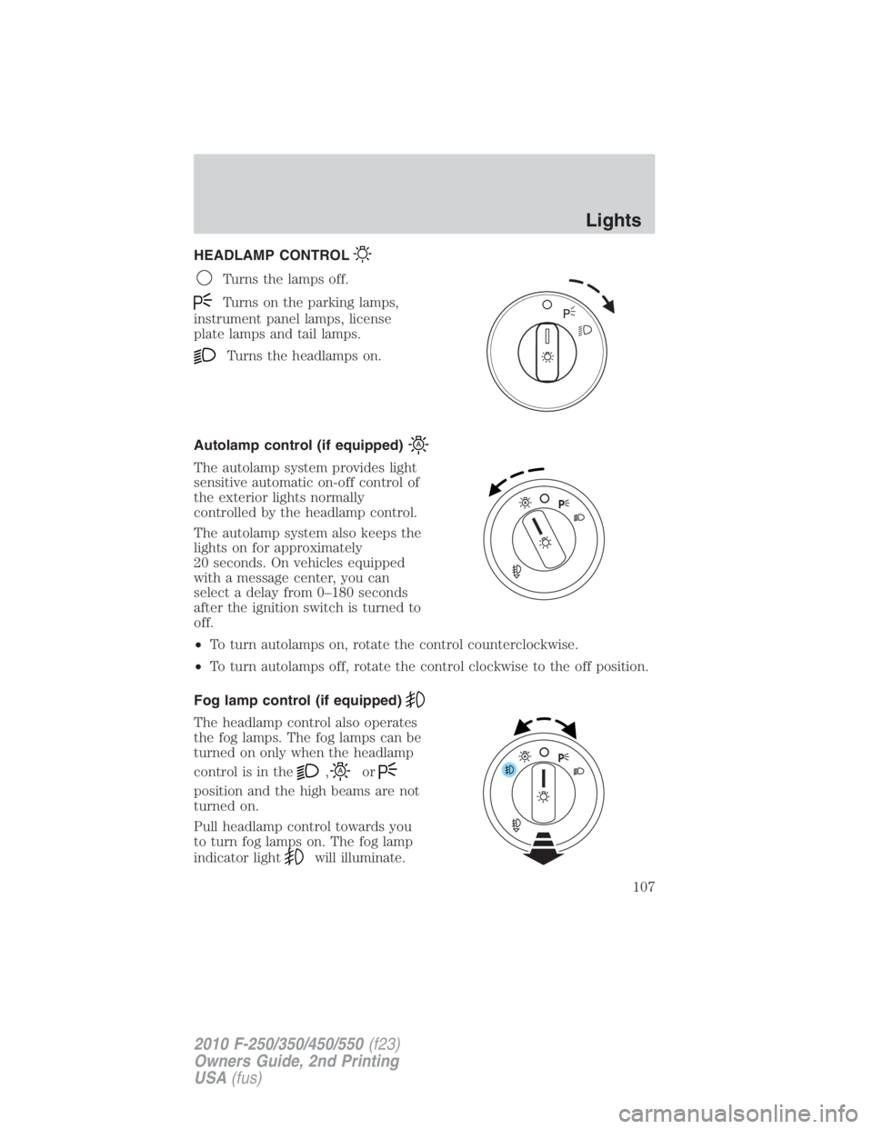 FORD F450 2010  Owners Manual HEADLAMP CONTROL
Turns the lamps off.
Turns on the parking lamps,
instrument panel lamps, license
plate lamps and tail lamps.
Turns the headlamps on.
Autolamp control (if equipped)
The autolamp system